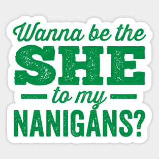 Wanna Be the She to My Nanigans? Shenanigans Sticker